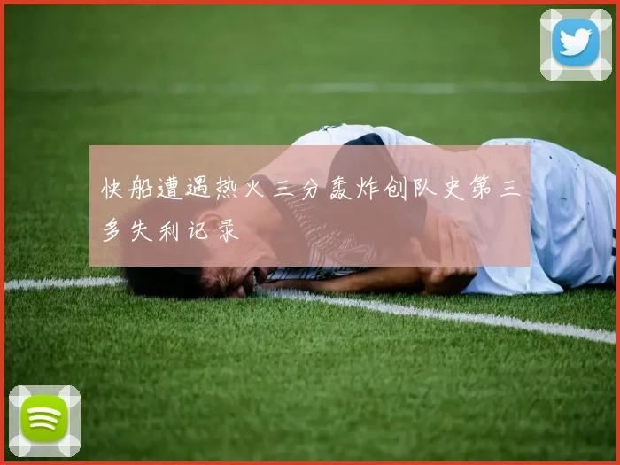快船遭遇热火三分轰炸创队史第三多失利记录